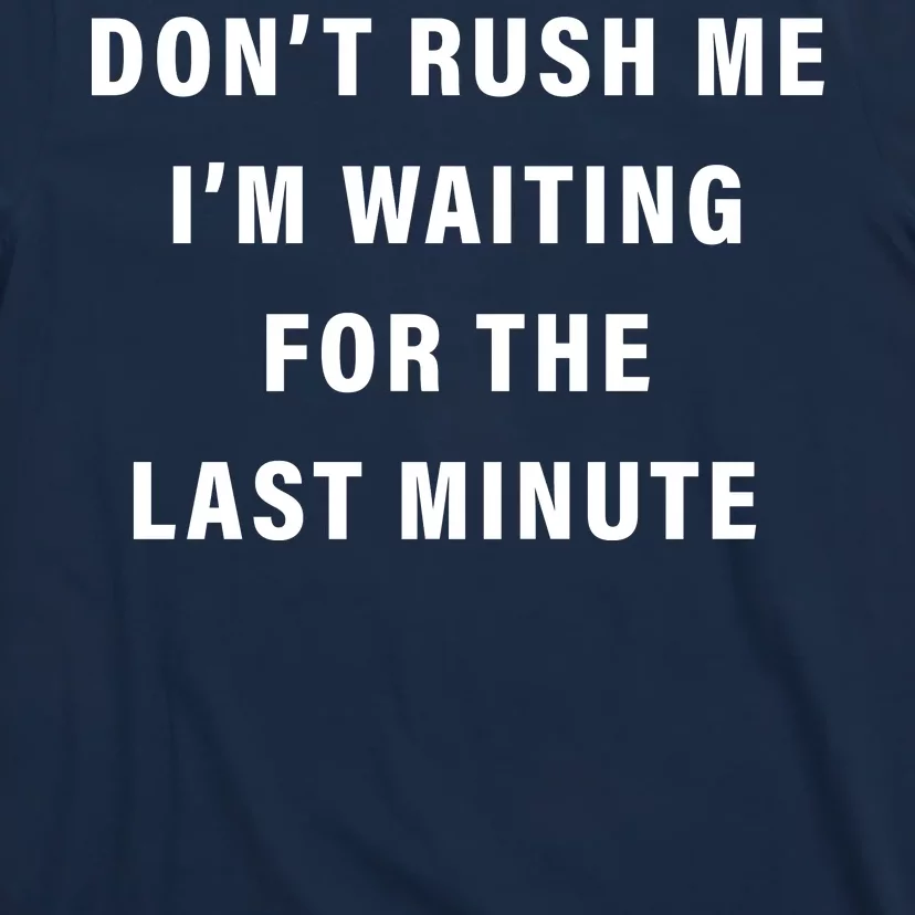 Don't Rush Me I'm Waiting For The Last Minute T-Shirt