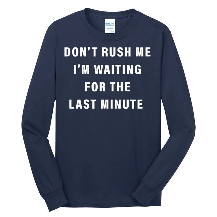 Don't Rush Me I'm Waiting For The Last Minute Tall Long Sleeve T-Shirt