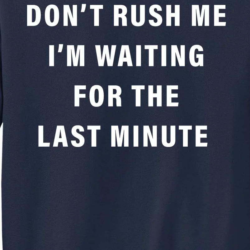 Don't Rush Me I'm Waiting For The Last Minute Tall Sweatshirt