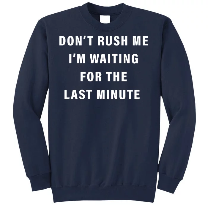 Don't Rush Me I'm Waiting For The Last Minute Tall Sweatshirt