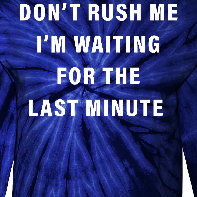 Don't Rush Me I'm Waiting For The Last Minute Tie-Dye Long Sleeve Shirt