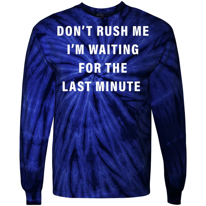 Don't Rush Me I'm Waiting For The Last Minute Tie-Dye Long Sleeve Shirt