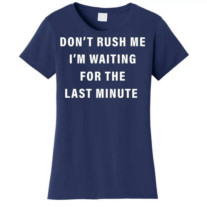 Don't Rush Me I'm Waiting For The Last Minute Women's T-Shirt