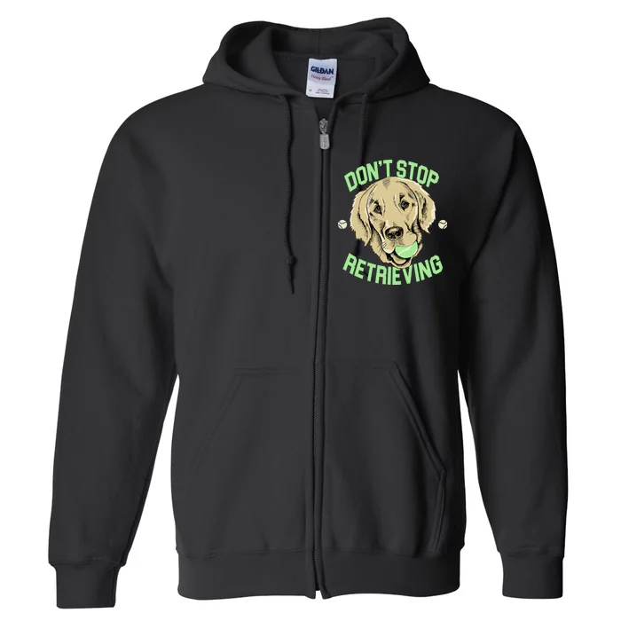 Don't Stop Retrieving Funny Golden Retriever Full Zip Hoodie