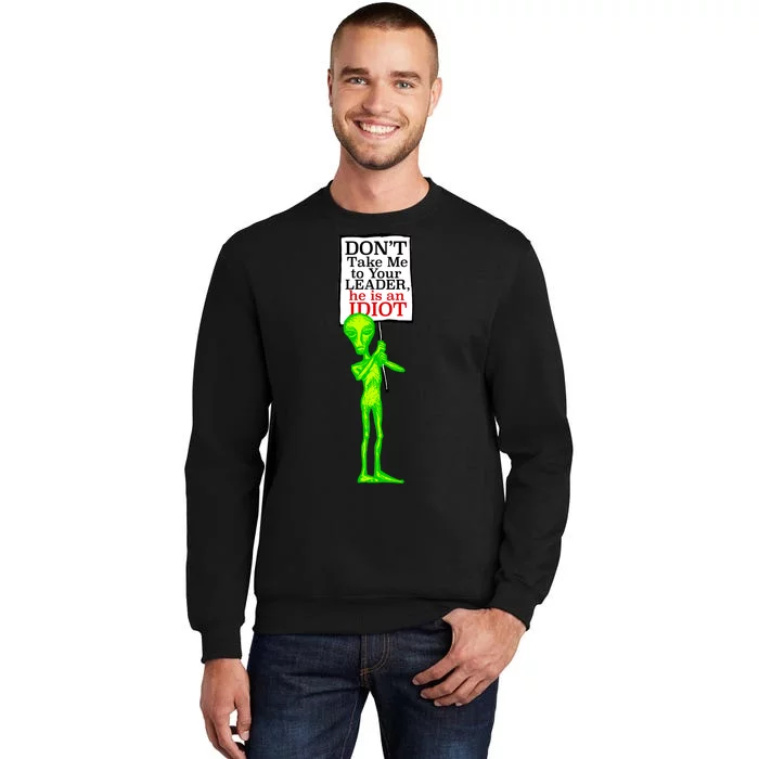 Don't Take Me To Your Leader Idiot Funny Alien Sweatshirt