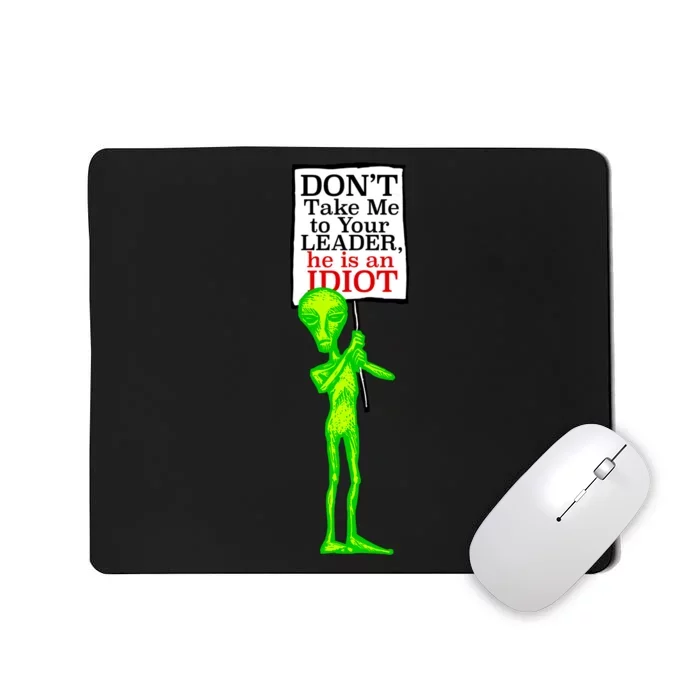 Don't Take Me To Your Leader Idiot Funny Alien Mousepad