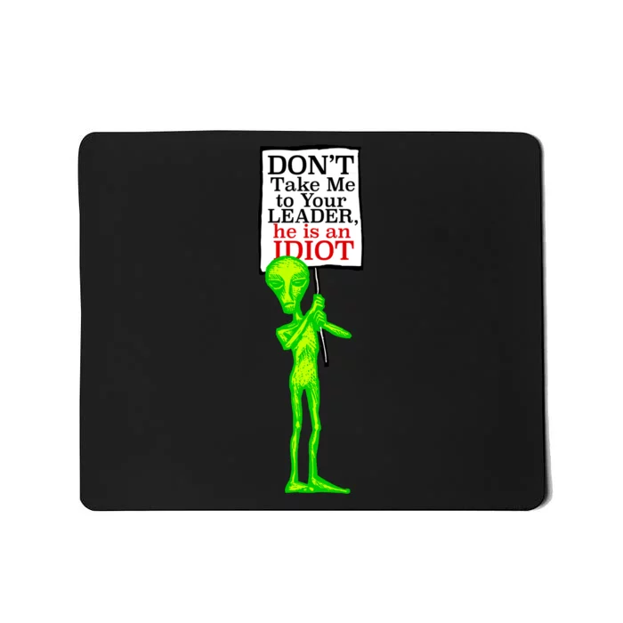 Don't Take Me To Your Leader Idiot Funny Alien Mousepad