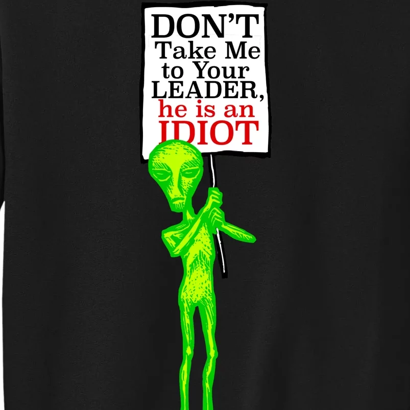 Don't Take Me To Your Leader Idiot Funny Alien Tall Sweatshirt