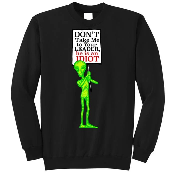 Don't Take Me To Your Leader Idiot Funny Alien Tall Sweatshirt