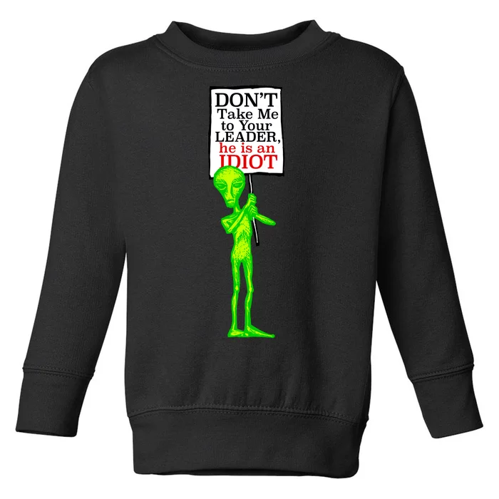 Don't Take Me To Your Leader Idiot Funny Alien Toddler Sweatshirt