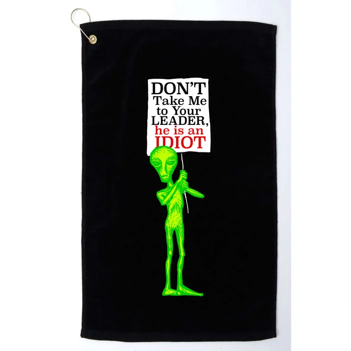 Don't Take Me To Your Leader Idiot Funny Alien Platinum Collection Golf Towel