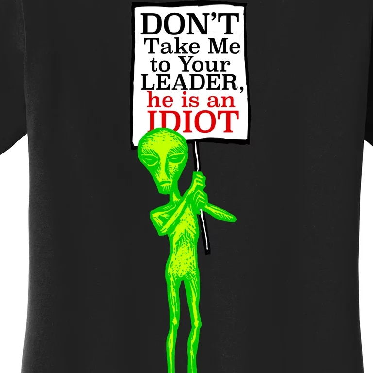 Don't Take Me To Your Leader Idiot Funny Alien Women's T-Shirt