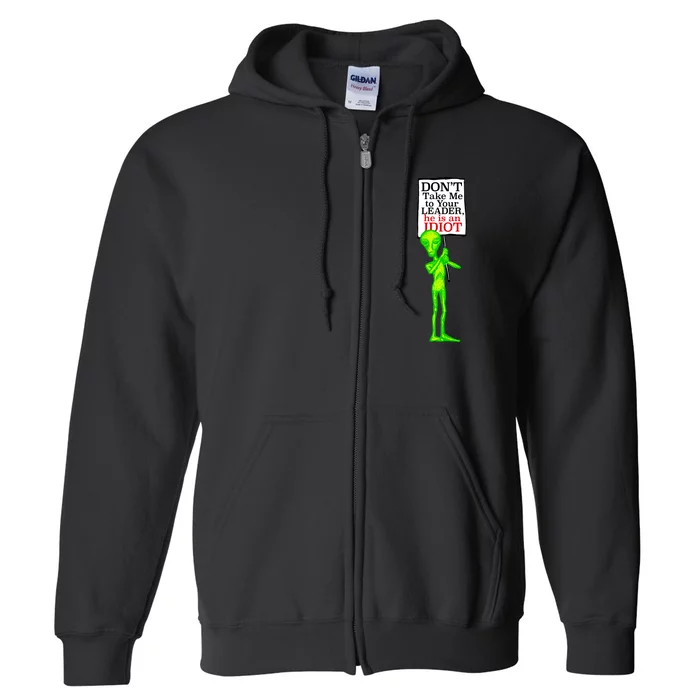 Don't Take Me To Your Leader Idiot Funny Alien Full Zip Hoodie