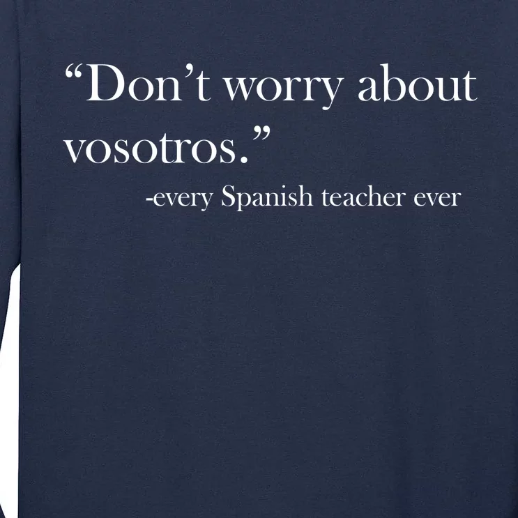 Don't Worry about Vosotros Spanish Teacher Tall Long Sleeve T-Shirt