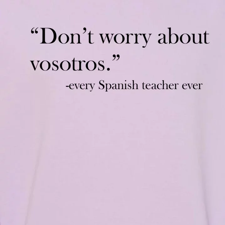 Don't Worry about Vosotros Spanish Teacher Garment-Dyed Sweatshirt