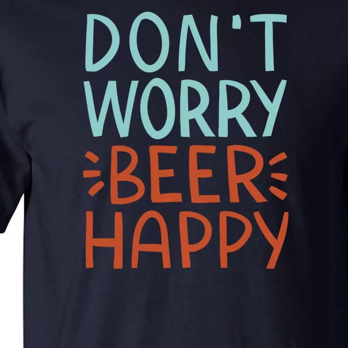 Don't Worry Beer Happy Tall T-Shirt