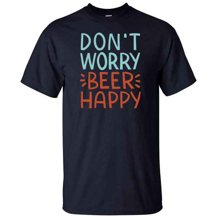 Don't Worry Beer Happy Tall T-Shirt