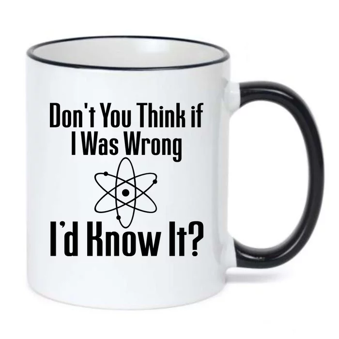 Don't You Think That If I Was Wrong I'd Know It? Black Color Changing Mug