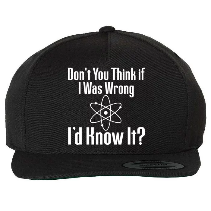 Don't You Think That If I Was Wrong I'd Know It? Wool Snapback Cap