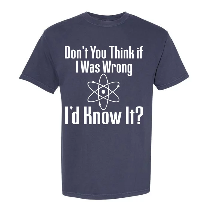 Don't You Think That If I Was Wrong I'd Know It? Garment-Dyed Heavyweight T-Shirt