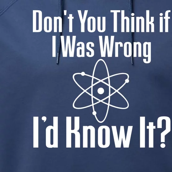 Don't You Think That If I Was Wrong I'd Know It? Performance Fleece Hoodie