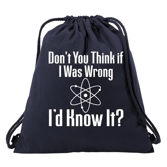 Don't You Think That If I Was Wrong I'd Know It? Drawstring Bag