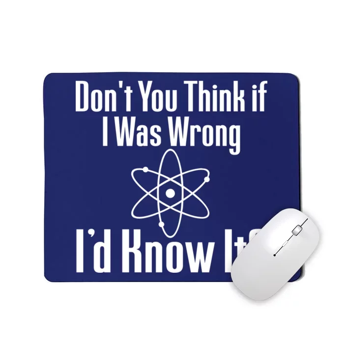 Don't You Think That If I Was Wrong I'd Know It? Mousepad