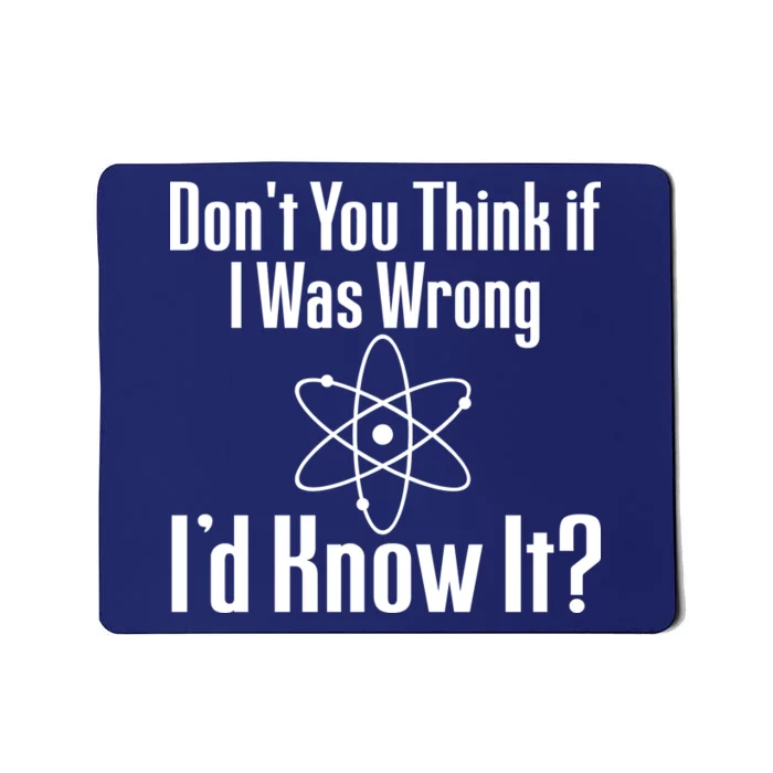 Don't You Think That If I Was Wrong I'd Know It? Mousepad