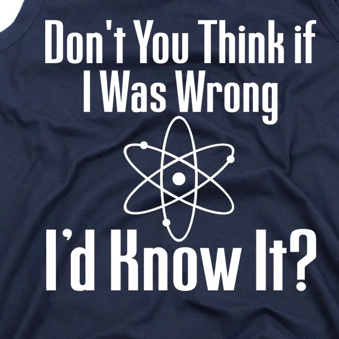 Don't You Think That If I Was Wrong I'd Know It? Tank Top