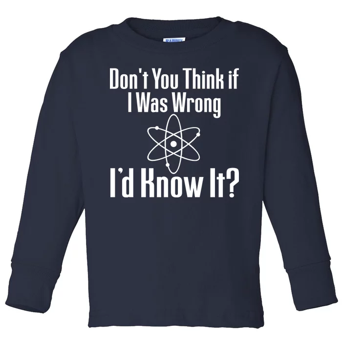 Don't You Think That If I Was Wrong I'd Know It? Toddler Long Sleeve Shirt