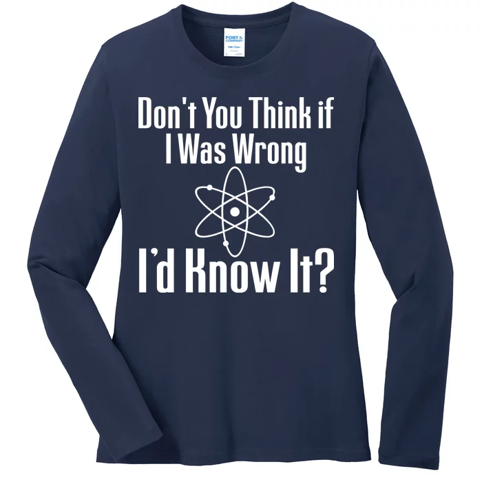 Don't You Think That If I Was Wrong I'd Know It? Ladies Long Sleeve Shirt