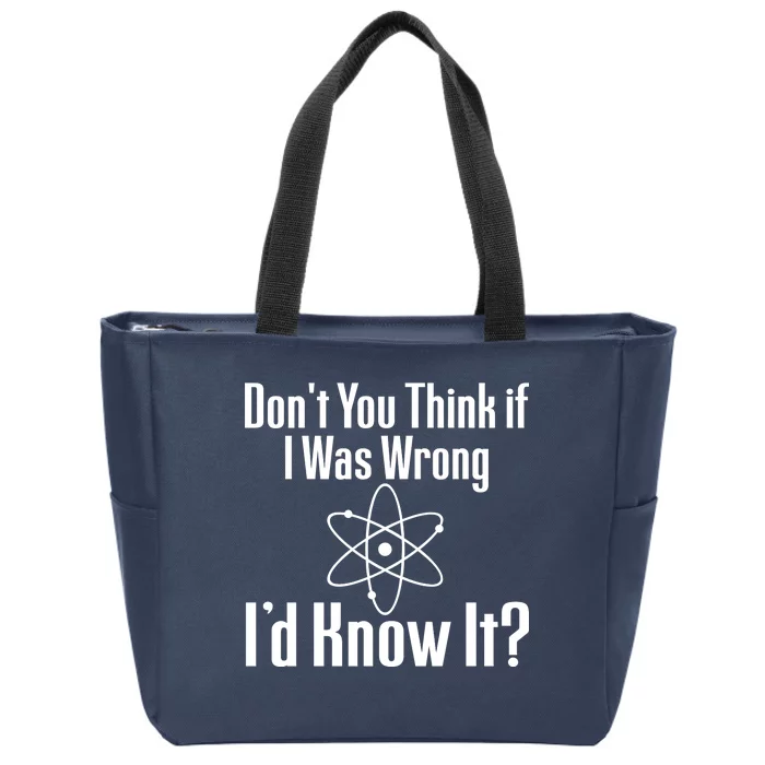 Don't You Think That If I Was Wrong I'd Know It? Zip Tote Bag