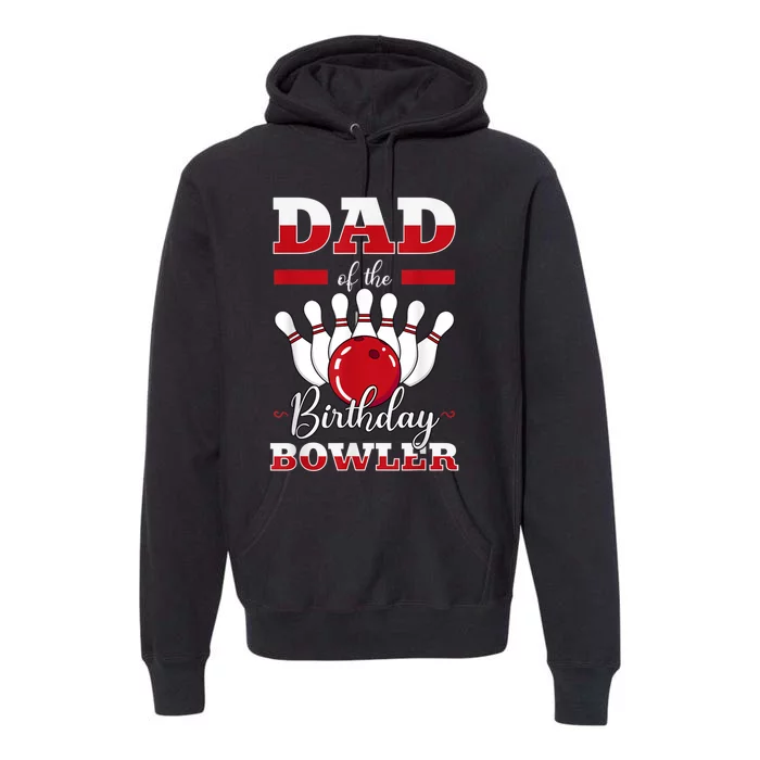 Dad Of The Birthday Bowler Bday Bowling Party Celebration Premium Hoodie