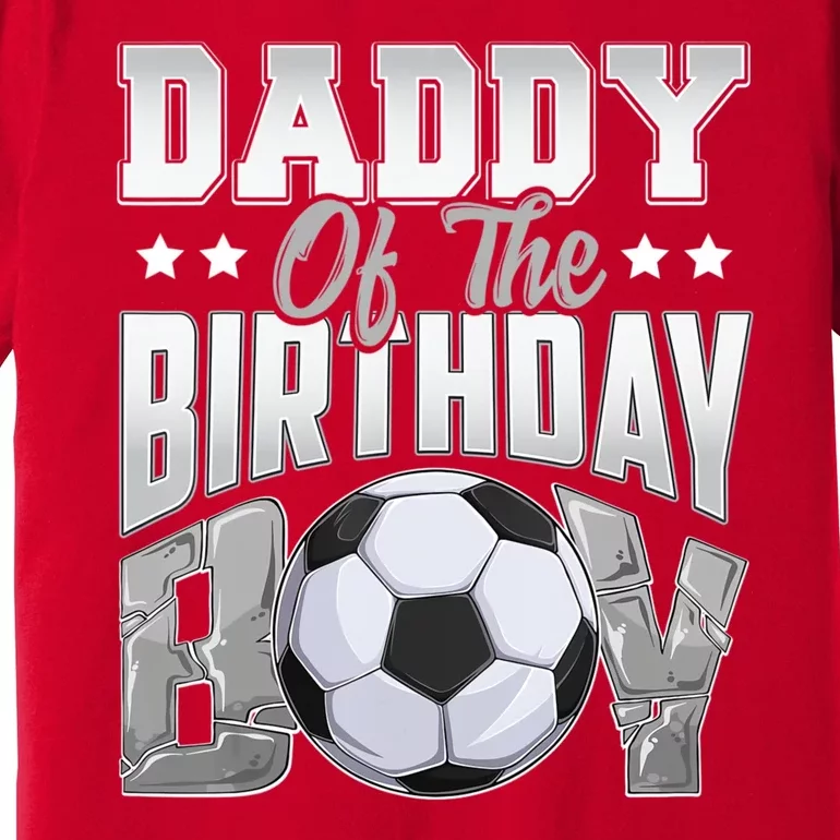 Daddy Of The Birthday Boy Soccer Player Bday Celebration Premium T-Shirt