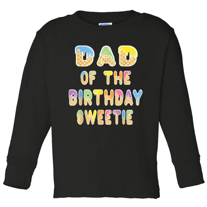 Dad Of The Birthday Sweetie Girl Icecream Themed Party Toddler Long Sleeve Shirt