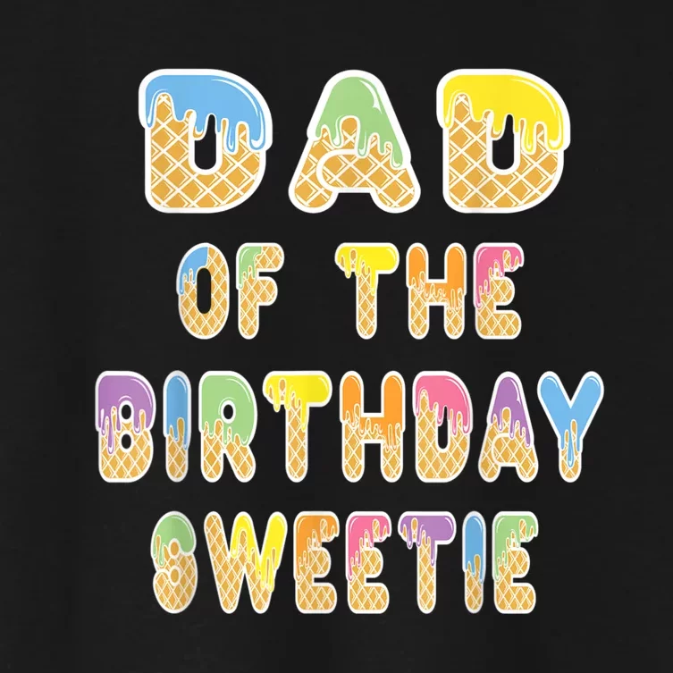 Dad Of The Birthday Sweetie Girl Icecream Themed Party Women's Crop Top Tee