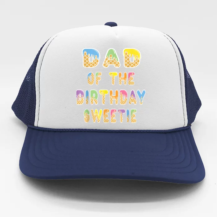 Dad Of The Birthday Sweetie Girl Icecream Themed Party Trucker Hat