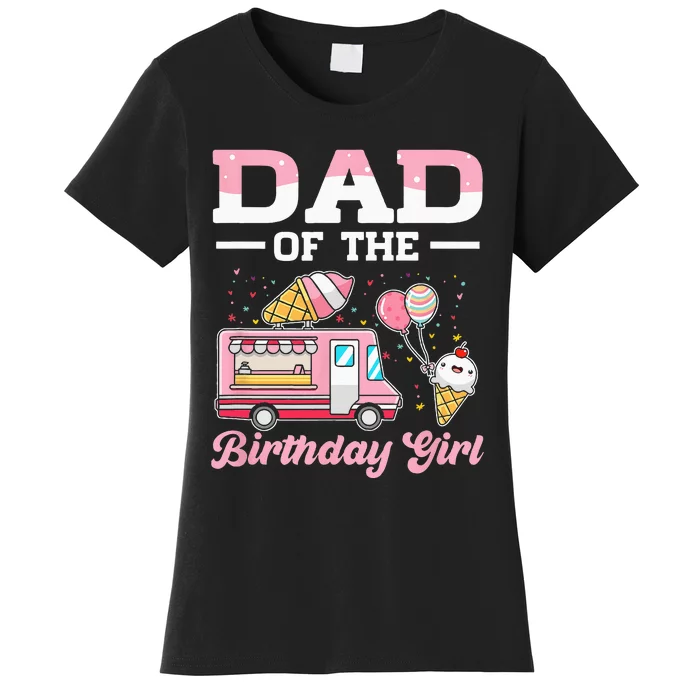 Dad Of The Birthday Girl Ice Cream Truck Bday Women's T-Shirt