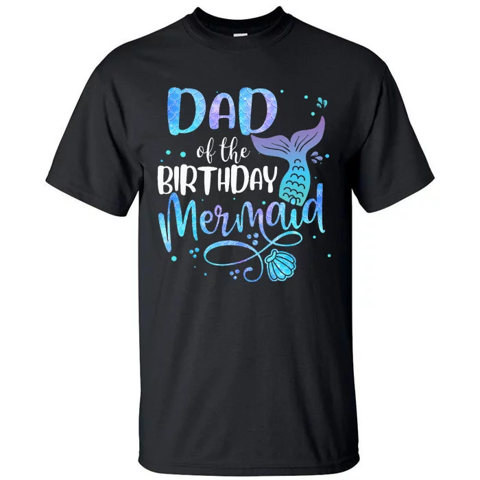 Dad Of The Birthday Mermaid Family Matching Party Squad Tall T-Shirt