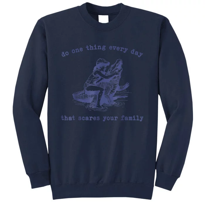 Do One Thing Every Day That Scares Your Family Tall Sweatshirt