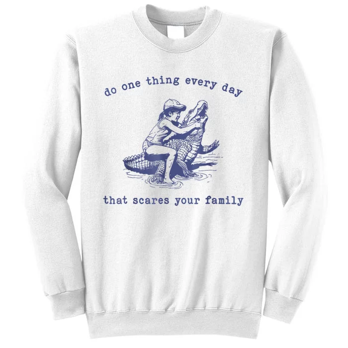 Do One Thing Every Day That Scares Your Family Sweatshirt