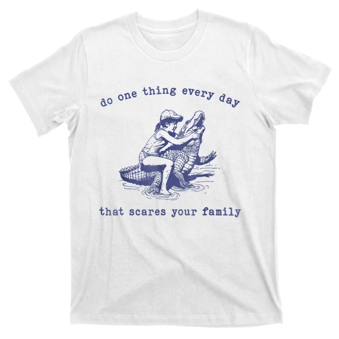 Do One Thing Every Day That Scares Your Family T-Shirt