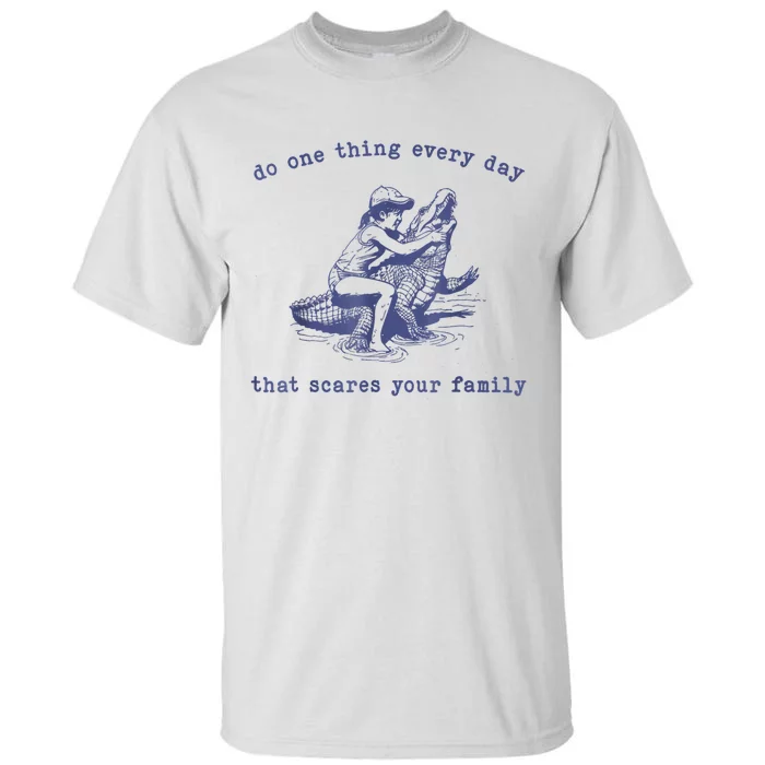 Do One Thing Every Day That Scares Your Family Tall T-Shirt