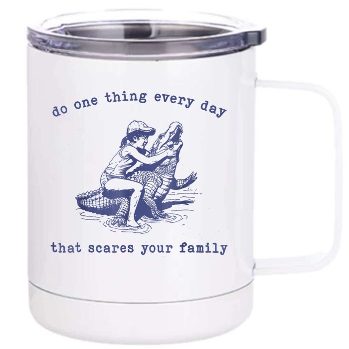 Do One Thing Every Day That Scares Your Family Front & Back 12oz Stainless Steel Tumbler Cup