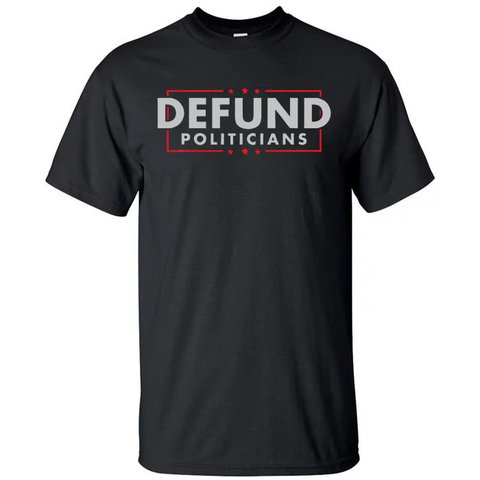 Defund Politicians Anti Government Political Tall T-Shirt