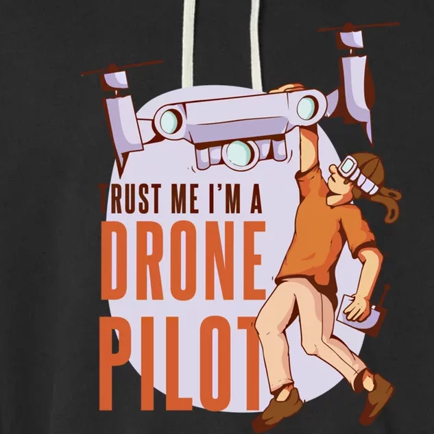 Drone Pilot And Quadrocopter Pilots Drones Trust Me Gift Garment-Dyed Fleece Hoodie