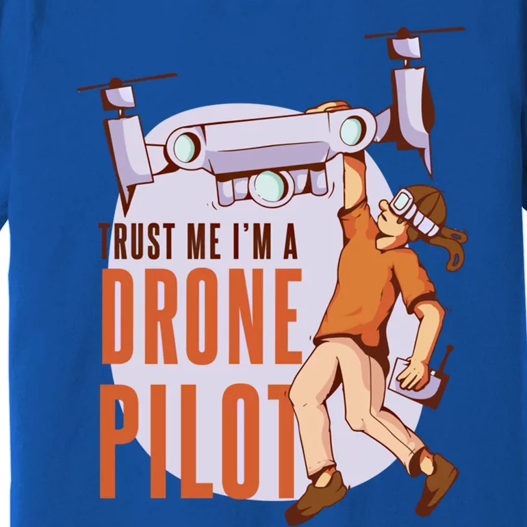 Drone Pilot And Quadrocopter Pilots Drones Trust Me Gift Premium T-Shirt