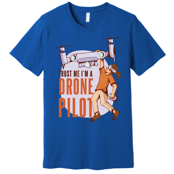 Drone Pilot And Quadrocopter Pilots Drones Trust Me Gift Premium T-Shirt