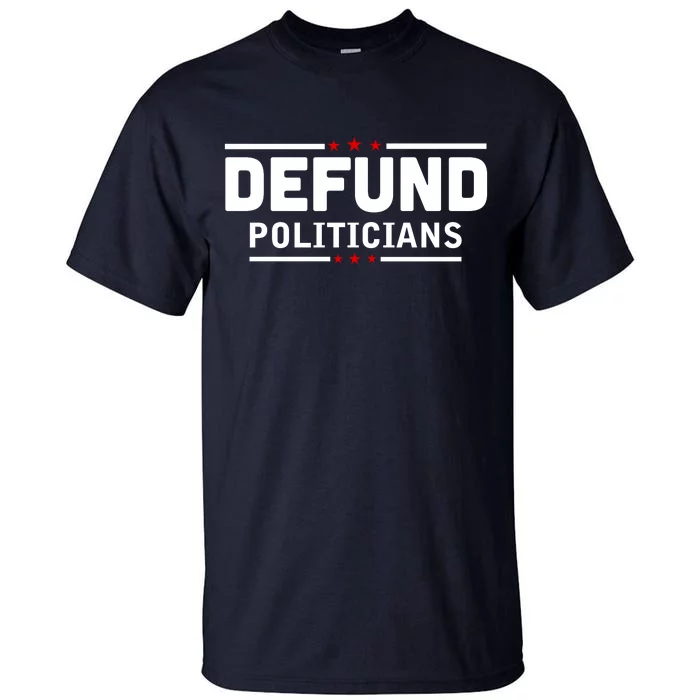 Defund Politicians Anti Government Tall T-Shirt