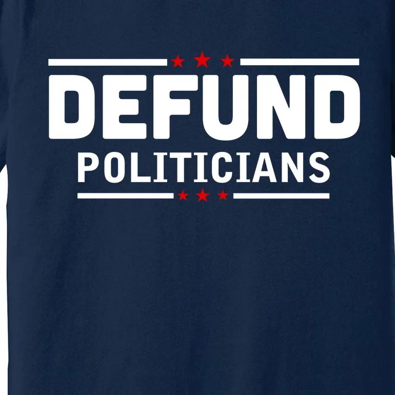 Defund Politicians Anti Government Premium T-Shirt